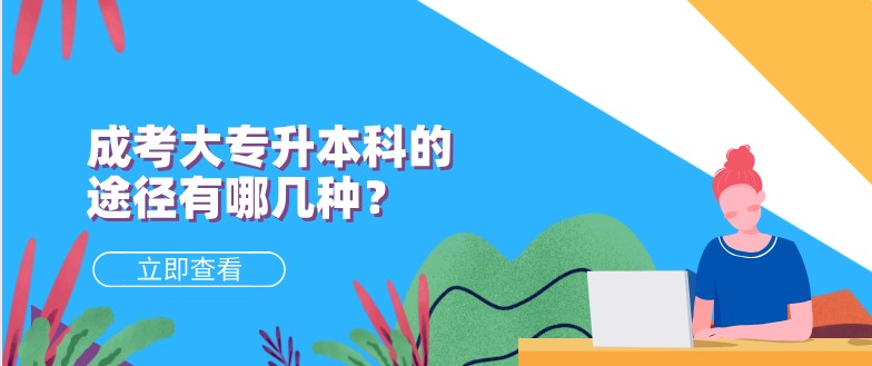 成考大专升本科的途径有哪几种？