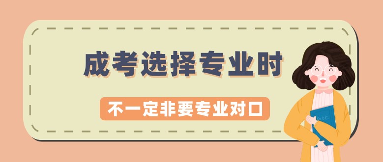 成考选择专业时，不一定非要专业对口！