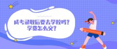 成考录取后要去学校吗？学费怎么交？