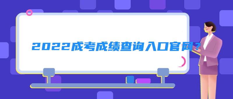 2022成考成绩查询入口官网？