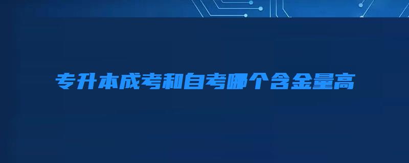 专升本成考和自考哪个含金量高